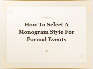How to Choose the Perfect Monogram Style for Formal Events and Occasions
