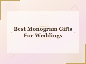 Best Monogram Gifts for Weddings