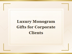 Luxury Monogram Gifts for Corporate Clients That Impress