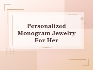 Elegant Personalized Monogram Jewelry She Will Love