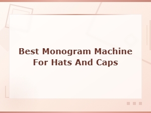 Best Monogram Machines for Hats and Caps